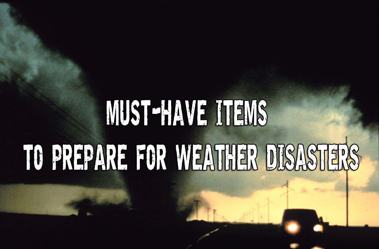 Must-have items to prepare for weather disasters including severe storms and tornadoes