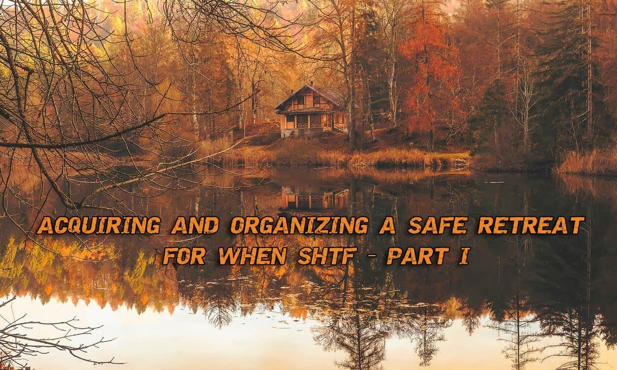 Acquiring And Organizing A Safe Retreat For When SHTF Part I